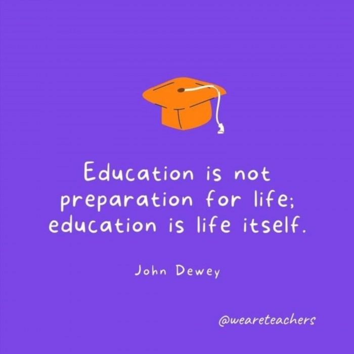 Education is not just a means of preparing for life; it is life itself, as stated by John Dewey.