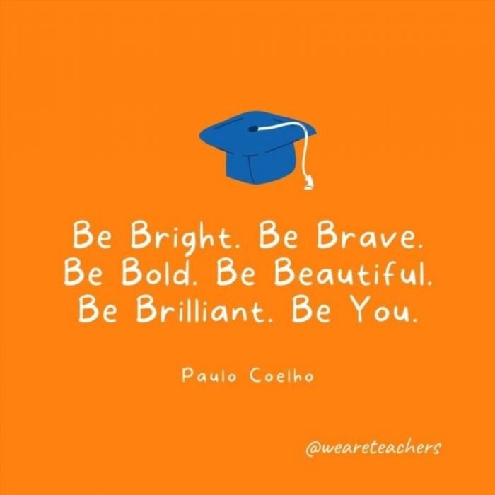 Be Bright. Be Brave. Be Bold. Be Beautiful. Be Brilliant. Be You. —Paulo Coelho is a motivational quote that encourages individuals to embrace their uniqueness and strive for excellence in all aspects of life.