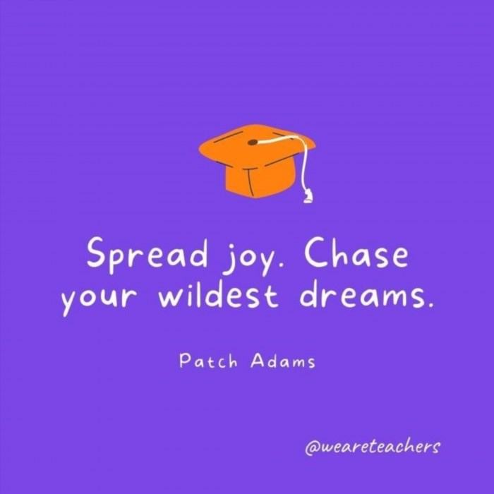 Patch Adams encourages you to spread joy and chase your wildest dreams, emphasizing the importance of pursuing happiness and following your passions.