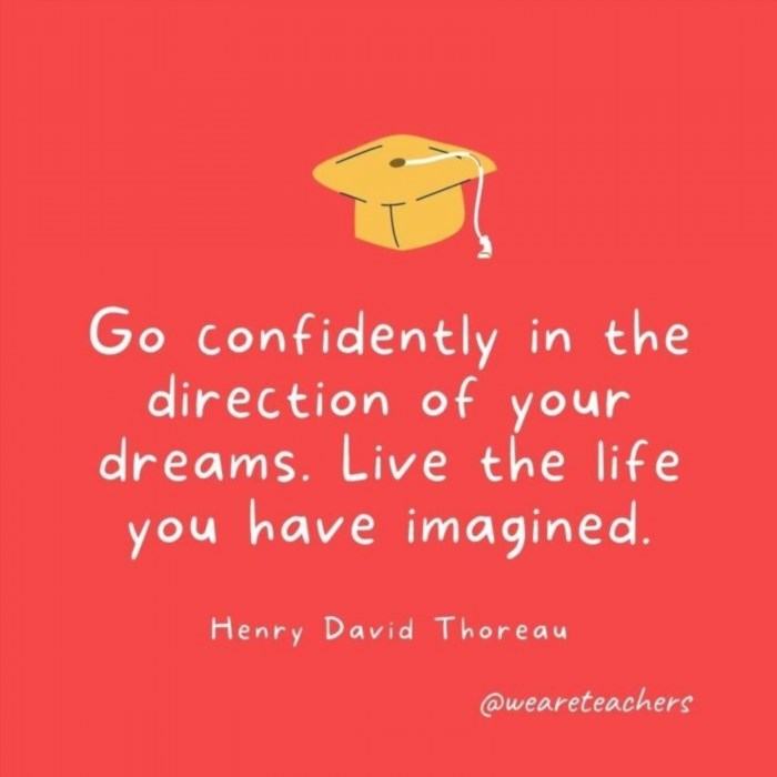 Going confidently in the direction of your dreams and living the life you have imagined is a philosophy advocated by Henry David Thoreau.