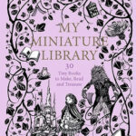 My Miniature Library 30 Tiny Books To Make Read And Treasure