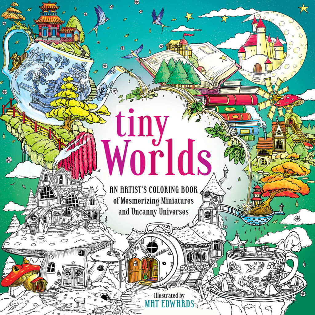 Tiny Worlds (an Artist's Coloring Book Of Mesmerizing Miniatures And Uncanny Universes)